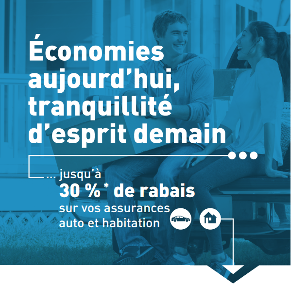 Économies aujourd’hui, tranquillité d’esprit demain… jusqu’à 30 %* de rabais sur vos assurances auto et habitation